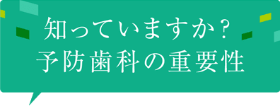 知っていますか？予防歯科の重要性